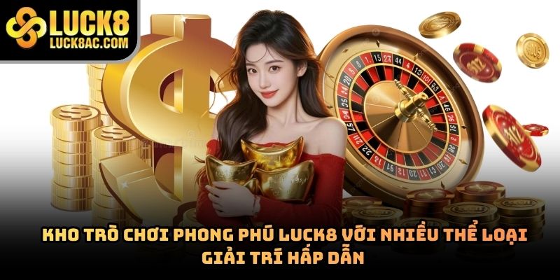 Kho trò chơi phong phú luck8 với nhiều thể loại giải trí hấp dẫn